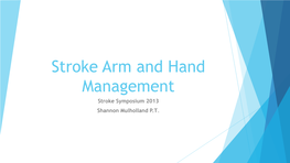 Stroke Arm and Hand Management Stroke Symposium 2013 Shannon Mulholland P.T
