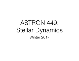 ASTRON 449: Stellar Dynamics Winter 2017 in This Course, We Will Cover