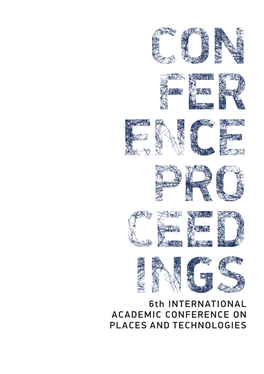 6Th INTERNATIONAL ACADEMIC CONFERENCE on PLACES and TECHNOLOGIES PLACES and TECHNOLOGIES 2019 the 6Th INTERNATIONAL ACADEMIC CONFERENCE on PLACES and TECHNOLOGIES