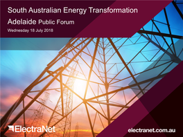 South Australian Energy Transformation Adelaide Public Forum Wednesday 18 July 2018