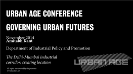 URBAN AGE CONFERENCE GOVERNING URBAN FUTURES November 2014 Amitabh Kant Department of Industrial Policy and Promotion