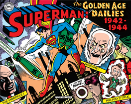 The Golden Age Dailies 1942 –1944 Stories by Jerry Siegel and Whitney Ellsworth Artwork by Joe Shuster, Wayne Boring, and Others