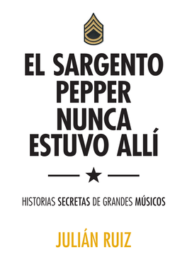 El Sargento Pepper.Indd 1 29/02/16 12:27 EL SARGENTO PEPPER NUNCA ESTUVO ALLÍ