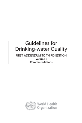 Guidelines for Drinking-Water Quality FIRST ADDENDUM to THIRD EDITION Volume 1 Recommendations WHO Library Cataloguing-In-Publication Data World Health Organization