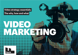 Video Strategy Essentials: the Why, How and What VIDEO MARKETING Video Is the Current Darling of Online Marketing and Using Video Is Not a New Branding