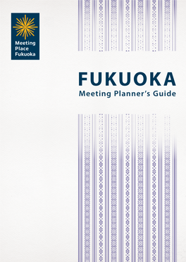 FUKUOKA Meeting Planner’S Guide Contents