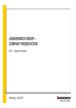 JUNGHEINRICH GROUP – COMPANY PRESENTATION 2011 – Shape the Future!