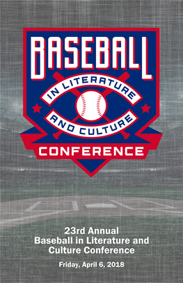 23Rd Annual Baseball in Literature and Culture Conference Friday, April 6, 2018 23Rd Annual Baseball in Literature and Culture Conference Friday, April 6, 2018