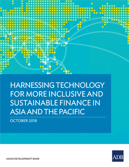 Harnessing Technology for More Inclusive and Sustainable Finance in Asia and the Pacific October 2018