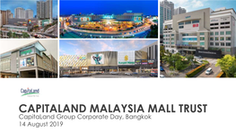 CAPITALAND MALAYSIA MALL TRUST Capitaland Group Corporate Day, Bangkok 14 August 2019 Disclaimer