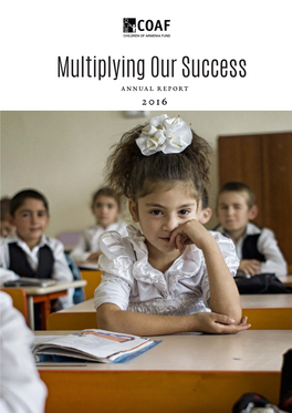 Multiplying Our Success ANNUAL REPORT 2 0 1 6 Children of Armenia Fund ■ Annual Report Children of Armenia Fund ■ Annual Report
