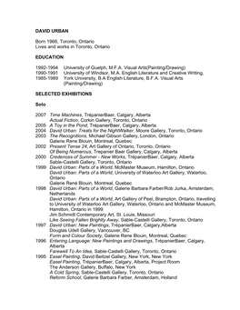 DAVID URBAN Born 1966, Toronto, Ontario Lives and Works in Toronto, Ontario EDUCATION 1992-1994 University of Guelph, M.F.A