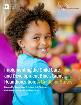 IMPLEMENTING the CHILD CARE and DEVELOPMENT BLOCK GRANT REAUTHORIZATION: a GUIDE for STATES National Women’S Law Center & CLASP