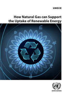 How Natural Gas Can Support the Uptake of Renewable Energy UNITED NATIONS ECONOMIC COMMISSION for EUROPE
