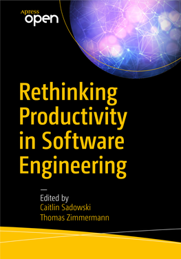 — Edited by Caitlin Sadowski Thomas Zimmermann Rethinking Productivity in Software Engineering