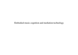 Embodied Music Cognition and Mediation Technology Brieﬂy, What It Is All About