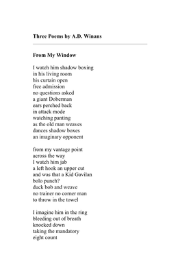 Three Poems by A.D. Winans from My Window I Watch Him Shadow Boxing in His Living Room His Curtain Open Free Admission No Questi