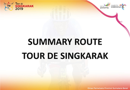 SUMMARY ROUTE TOUR DE SINGKARAK RUTE TDS 2019 DI KABUPATEN / KOTA • Kota Pariaman • (Start) Pantai Gandoriah – Terminal Dermaga (Water Front City) – Tugu Tabuik – Jl