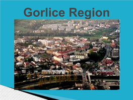 Gorlice Region Gorlice Region Is Located in the South- East of Poland, on the River Ropa, by the Mountains of Low Beskid and the Hills of Pogórze