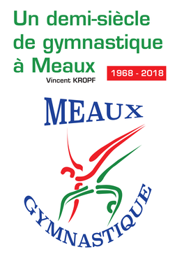 Un Demi-Siècle De Gymnastique À Meaux » Vous Propose De Revenir Sur L’Histoire De Meaux Gymnastique, L’Un Des Clubs Phare De La Gymnastique Française