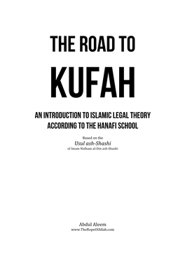 THE ROAD to KUFAH an INTRODUCTION to ISLAMIC LEGAL THEORY According to the Hanafi School