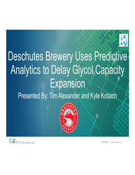 Deschutes Brewery Uses Predictive Analytics to Delay Glycol Capacity Expansion Presented By: Tim Alexander and Kyle Kotaich