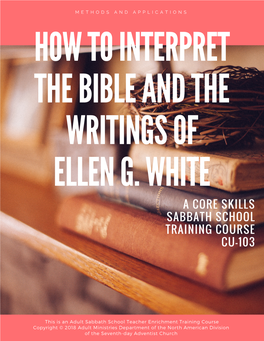 How to Interpret the Bible and the Writings of Ellen G. White a Core Skills Sabbath School Training Course Cu-103