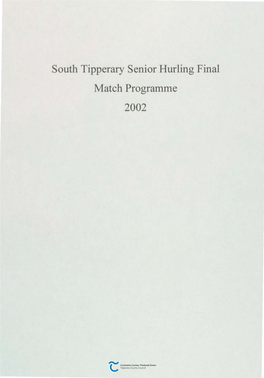 South Tipperary Senior Hurling Final Match Programme 2002 COISTE CHONTAE TH~~BRAD ARANN THEAS ~:;::::::::;, I G' ANBIA an CLUICHI CHERNNAIS