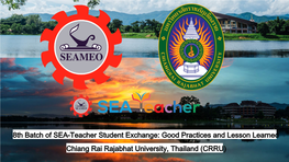 8Th Batch of SEA-Teacher Student Exchange: Good Practices and Lesson Learned Chiang Rai Rajabhat University, Thailand (CRRU) Background