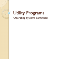 Utility Programs Operating Systems Continued