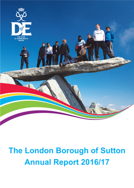 The London Borough of Sutton Annual Report 2016/17 It Is a Real Pleasure to Present This Report at a Time When the Duke of Edinburgh’S Award in Sutton Is Thriving