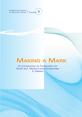 MAKING a MARK an Introduction to Trademarks for Small and Medium-Sized Enterprises in Malawi Publications in the “Intellectual Property for Business” Series