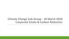 Climate Change Sub-Group - 18 March 2020 Corporate Estate & Carbon Reduction What Is the Operational Estate