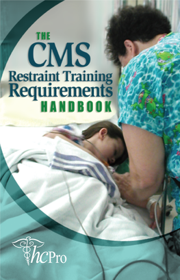 CMS Restraint Training Requirements H a N D B O O K the CMS Restraint Training Requirements Handbook Is Published by Hcpro, Inc