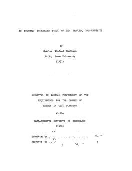 AN ECONOMIC BACKGROUND STUDY of NEW BEDFORD, MASSACHUSETTS by Charles Winfred Washburn Ph.B., Brown University SUBMITTED in PART