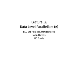 Lecture 14 Data Level Parallelism (2) EEC 171 Parallel Architectures John Owens UC Davis Credits • © John Owens / UC Davis 2007–9