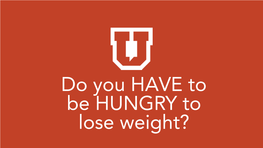 Do You HAVE to Be HUNGRY to Lose Weight? Jessica Bachman Director of Nutrition Education
