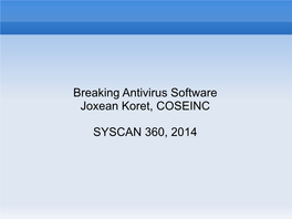 Breaking Antivirus Software Joxean Koret, COSEINC SYSCAN 360, 2014