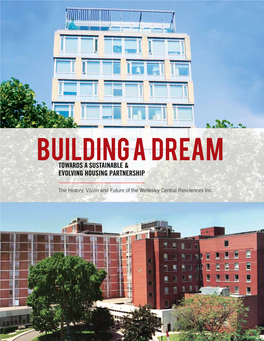 BUILDING a DREAM TOWARDS a SUSTAINABLE & EVOLVING HOUSING PARTNERSHIP This Report Was Created by Sarah Switzer for the Wellesley Central Residences Inc