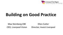 Max Steinberg CBE Ellen Cutler CEO, Liverpool Vision Director, Invest Liverpool Max Steinberg CBE CEO of Liverpool Vision