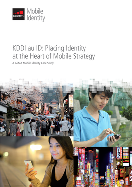 KDDI Au ID: Placing Identity at the Heart of Mobile Strategy a GSMA Mobile Identity Case Study