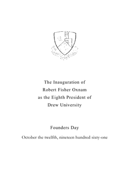 The Inauguration of Robert Fisher Oxnam As the Eighth President of Drew University Founders Day October the Twelfth, Nineteen Hu