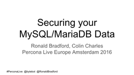 Securing Your Mysql/Mariadb Data Ronald Bradford, Colin Charles Percona Live Europe Amsterdam 2016