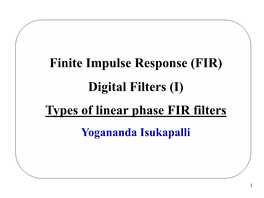 Finite Impulse Response (FIR) Digital Filters (I) Types of Linear Phase FIR Filters Yogananda Isukapalli