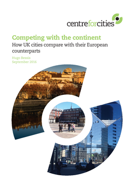 Competing with the Continent How UK Cities Compare with Their European Counterparts Hugo Bessis September 2016 About Centre for Cities