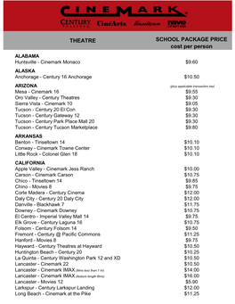 THEATRE SCHOOL PACKAGE PRICE Cost Per Person ALABAMA Huntsville - Cinemark Monaco $9.60 ALASKA Anchorage - Century 16 Anchorage $10.50