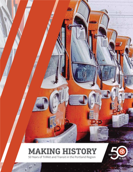 MAKING HISTORY 50 Years of Trimet and Transit in the Portland Region MAKING HISTORY