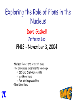 Exploring the Role of Pions in the Nucleus Dave Gaskell Jefferson Lab PN12 - November 3, 2004