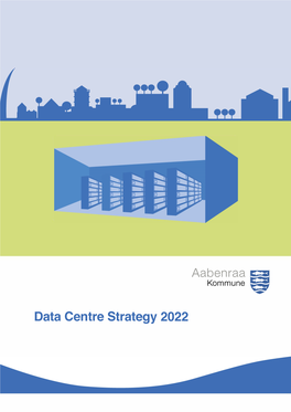 Data Centre Strategy 2022 DATA CENTRE STRATEGY2022 - AABENRAA MUNICIPALITY