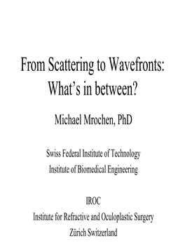 From Scattering to Wavefronts: What’S in Between? Michael Mrochen, Phd
